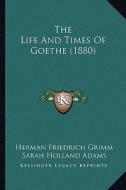 The Life and Times of Goethe (1880) di Herman Friedrich Grimm edito da Kessinger Publishing