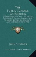 The Public School Wordbook: A Contribution to a Historical Glossary of Words, Phrases and Turns of Expression Obsolete and in Present Use (1900) di John Stephen Farmer edito da Kessinger Publishing