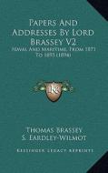 Papers and Addresses by Lord Brassey V2: Naval and Maritime, from 1871 to 1893 (1894) di Thomas Brassey edito da Kessinger Publishing