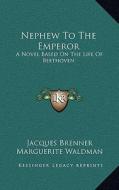Nephew to the Emperor: A Novel Based on the Life of Beethoven di Jacques Brenner edito da Kessinger Publishing