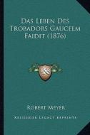 Das Leben Des Trobadors Gaucelm Faidit (1876) di Robert Meyer edito da Kessinger Publishing