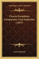 Chorus Euripideus Comparatus Cum Sophocleo (1853) di Carl Friederichs edito da Kessinger Publishing