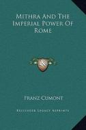 Mithra and the Imperial Power of Rome di Franz Valery Marie Cumont edito da Kessinger Publishing