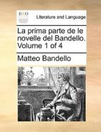 La Prima Parte De Le Novelle Del Bandello. Volume 1 Of 4 di Matteo Bandello edito da Gale Ecco, Print Editions