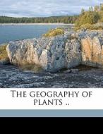 The Geography Of Plants .. di American Sunday Union edito da Nabu Press