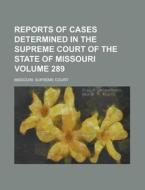Reports of Cases Determined in the Supreme Court of the State of Missouri Volume 289 di Missouri Supreme Court edito da Rarebooksclub.com