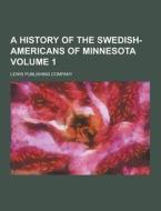 A History Of The Swedish-americans Of Minnesota Volume 1 di Lewis Publishing Company edito da Theclassics.us