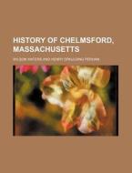 History of Chelmsford, Massachusetts di Wilson Waters edito da Rarebooksclub.com