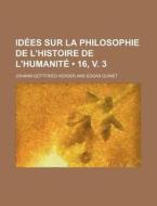 Idees Sur La Philosophie De L'histoire De L'humanite (16, V. 3) di Johann Gottfried Herder edito da General Books Llc