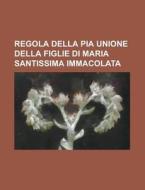 Regola Della Pia Unione Della Figlie Di Maria Santissima Immacolata di Libri Gruppo edito da General Books Llc