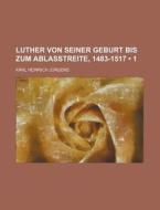 Luther Von Seiner Geburt Bis Zum Ablasstreite, 1483-1517 (1) di Karl Heinrich J. Rgens edito da General Books Llc