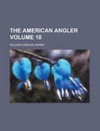 The American Angler Volume 10 di William Charles Harris edito da Rarebooksclub.com