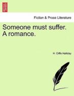 Someone Must Suffer. A Romance. Vol. II. di H. Cliffe Halliday edito da British Library, Historical Print Editions