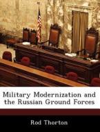Military Modernization And The Russian Ground Forces di Rod Thorton edito da Bibliogov