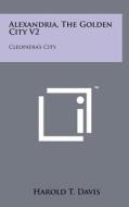 Alexandria, the Golden City V2: Cleopatra's City di Harold T. Davis edito da Literary Licensing, LLC