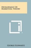 Development of Marketing Theory di George Schwartz edito da Literary Licensing, LLC
