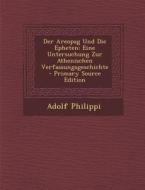 Areopag Und Die Epheten: Eine Untersuchung Zur Athenischen Verfassungsgeschichte di Adolf Philippi edito da Nabu Press