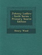 Johnny Ludlow: Sixth Series di Henry Wood edito da Nabu Press