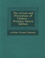 The Arrest and Prevention of Cholera di Arthur Ernest Sansom edito da Nabu Press