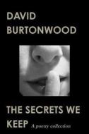 The Secrets We Keep di David Burtonwood edito da Lulu.com