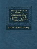 History of the 103d Regiment, Pennsylvania Veteran Volunteer Infantry, 1861-1865, by Luther S. Dickey .. di Luther Samuel Dickey edito da Nabu Press