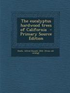 The Eucalyptus Hardwood Trees of California - Primary Source Edition edito da Nabu Press
