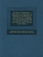 The State of Washington: A Brief History of the Discovery, Settlement and Organization of Washington, the Evergreen State, as Well as a Compila di Elwood Evans, Edmond S. 1862-1935 Meany edito da Nabu Press