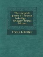The Complete Poems of Francis Ledwidge; di Francis Ledwidge edito da Nabu Press