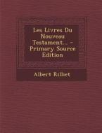 Les Livres Du Nouveau Testament... - Primary Source Edition di Albert Rilliet edito da Nabu Press