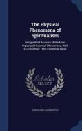 The Physical Phenomena Of Spiritualism di Hereward Carrington edito da Sagwan Press