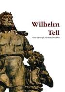 Wilhelm Tell di Schiller Johann Christoph Friedrich Von edito da Lulu.com