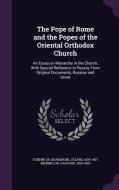 The Pope Of Rome And The Popes Of The Oriental Orthodox Church di Cesare Tondini De Quarenghi, Gaspard Mermillod edito da Palala Press