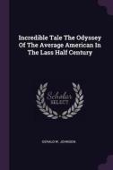 Incredible Tale the Odyssey of the Average American in the Lass Half Century di Gerald W. Johnson edito da CHIZINE PUBN