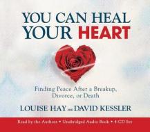 You Can Heal Your Heart: Finding Peace After a Breakup, Divorce, or Death di Louise L. Hay, David Kessler edito da Hay House