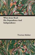 What Jesus Read - His Dependence And Independence di Thomas Walker edito da Duey Press