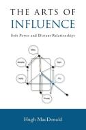 The Arts of Influence: Soft Power and Distant Relationships di Hugh Macdonald edito da AUTHORHOUSE