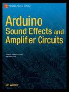 Arduino Sound Effects And Amplifier Circuits di Don Wilcher edito da Apress