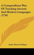 A Compendious Way Of Teaching Ancient And Modern Languages (1750) di Jenkin Thomas Philipps edito da Kessinger Publishing, Llc