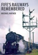 Fife's Railways Remembered di Michael Mather edito da Amberley Publishing