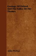 Geology Of Oxford And The Valley Of The Thames di John Phillips edito da Wilding Press