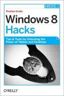 Windows 8 Hacks: Tips & Tools for Unlocking the Power of Tablets and Desktops di Preston Gralla edito da OREILLY MEDIA