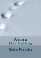Anna: Her Calling di Helen Prentice edito da Createspace