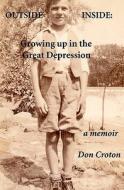 Outside/Inside: Growing Up in the Great Depression: A Memoir di Don Croton edito da Createspace