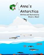Anna's Antarctica: A Combat-Fishing(tm) Book di Bryce L. Meyer edito da Createspace