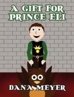 A Gift for Prince Eli di Dana Meyer edito da America Star Books