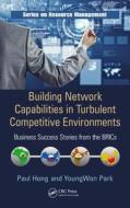 Building Network Capabilities in Turbulent Competitive Environments di Paul Hong edito da CRC Press