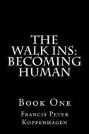 The Walk Ins; Becoming Human di MR Francis Peter Koppenhagen edito da Createspace