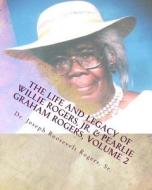 The Life and Legacy of Willie Rogers, Jr. & Pearlie Graham Rogers, Volume 2: The Chronology of a Great Family di Joseph Roosevelt Rogers, Dr Joseph Roosevelt Rogers Sr edito da Createspace