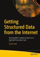 Getting Structured Data from the Internet: Running Web Crawlers/Scrapers on a Big Data Production Scale di Jay M. Patel edito da APRESS