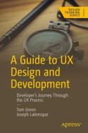 A Guide to UX Design and Development: Developer's Journey Through the UX Process di Tom Green, N/A edito da APRESS